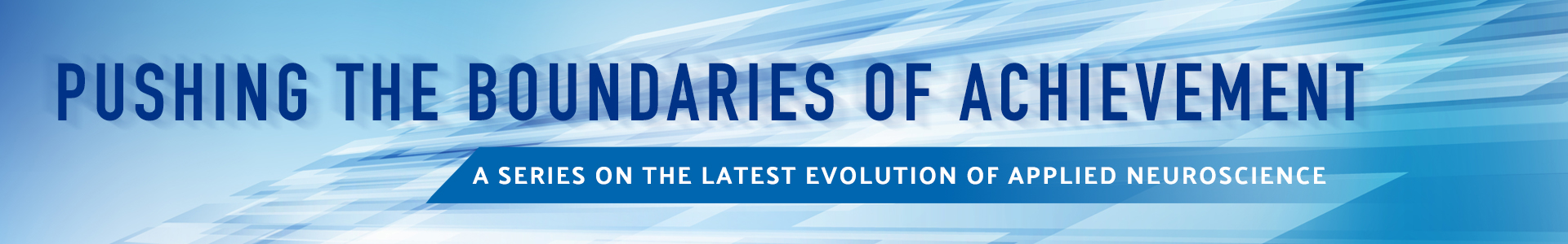 Pushing the Boundaries of Achievement: A Series on the Latest Evolution of Applied Neuroscience